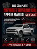 THE Chevrolet THE COMPLETE CHEVROLET SILVERADO 1500 REPAIR MANUAL 2019-2026