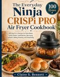The Ninja The Everyday Ninja CRISPi PRO Air Fryer Cookbook: 100 Easy 6-in-1 Recipes