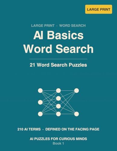 AI Basics Word Search: 21 Large-Print Word Search Puzzles on Artificial Intelligence, Machine Learning & Neural Networks — with Definitions for Every ... & Curious Beginners (A Fun STEM Gift Book)