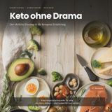Keto ohne Drama: Der ehrliche Einstieg in die ketogene Ernährung – mit 47 alltagstauglichen Rezepten und Nährwerten pro Portion