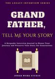 Grandfather, Tell Me Your Story: A Keepsake Interview Journal to Honor Your Journey and Preserve Your Story for Generations
