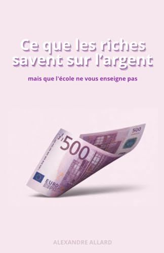 CE QUE LES RICHES SAVENT SUR L'ARGENT: mais que l'école ne vous enseigne pas