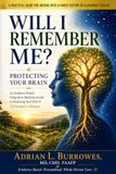 Will I Remember Me?: Protecting Your Brain: An Evidence-Based Integrative Medicine Guide to Reducing Your Risk of Alzheimer’s Disease