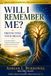 Will I Remember Me?: Protecting Your Brain: An Evidence-Based Integrative Medicine Guide to Reducing Your Risk of Alzheimer’s Disease