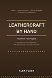 Leathercraft by Hand: Your First Ten Projects
