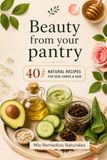 Beauty from Your Pantry: 40 Natural Recipes for Skin, Hands & Hair