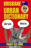 Brisbane Urban Dictionary: Aussie Slang, Brisbane Lingo, Local Expressions & Everyday Australian Words