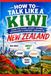 How to Talk Like a Kiwi: Learn the Slang, Accent, Sayings, Expressions, Pronunciation, and Everyday Language of New Zealand