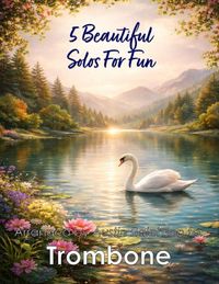 5 Brass Solos, Duets and Ensembles- 5 Beautiful Trombone Solos for Fun
