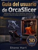 Guía OrcaSlicer User Guide: Step-by-Step Manual for Calibration, Print Optimization, and Professional 3D Printing Workflows