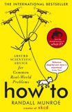How Bol How To: Absurd Scientific Advice for Common Real-World Problems from Randall Munroe of xkcd