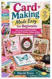 Card Making Made Easy for Beginners: Step-by-Step Techniques for Making Creative Cards for Birthdays, Holidays, and More