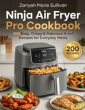 Ninja Air Fryer Pro Cookbook: 200 Easy, Crispy & Delicious 4-in-1 Recipes for Everyday Meals