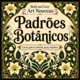 Bold and Easy Padrões Botânicos Art Nouveau: Livro de Colorir para Adultos