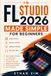 FL Studio FL Studio 2026 Made Simple for Beginners: Step-by-Step Instructions to Create Beats, Record Vocals, Arrange Tracks, and Apply Mixing Techniques for Professional-Quality Music Production