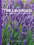 THE LAVENDER THE LAVENDER A Practical Guide to Growing, Choosing & Living With Lavender: A Large Decorative Hardcover Coffee Table Book and Curated Flower Archive ... Facts, Variety Profiles, and Insights