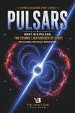 Pulsars: What Is a Pulsar, the Cosmic Lighthouses of Space Explained for Adult Beginners