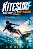 Kitesurf Guida Completa al Kiteboarding: Tecnica, Sicurezza, Vento e Progressione per Imparare e Migliorare con Consapevolezza