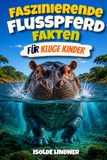 Faszinierende Flusspferd-Fakten für kluge Kinder: Eine Reise ins Leben des Nilpferds, eines der bemerkenswertesten Tiere Afrikas