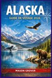 ALASKA GUIDE DE VOYAGE 2026