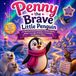 Penny the Brave Little Penguin: A Heartwarming Children's Picture Book About Courage, Kindness, Friendship, and Helping Others