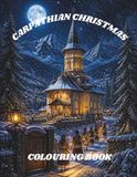 Carpathian Christmas: A Romanian Folklore Colouring Book of Winter Magic, Sacred Traditions and Festive Enchantment