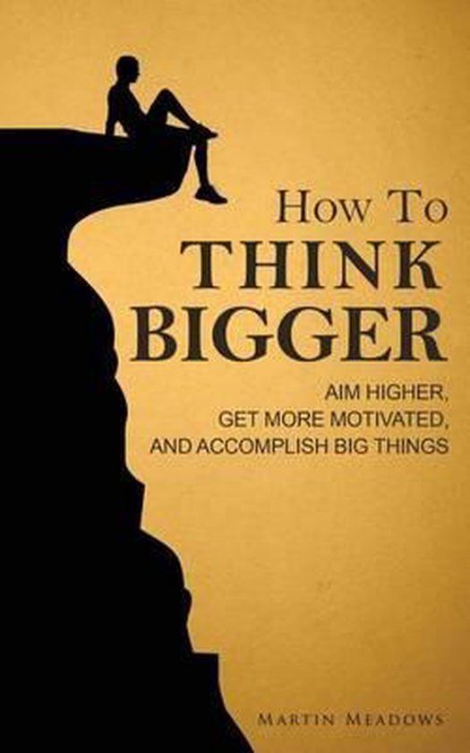 How to Think Bigger: Aim Higher, Get More Motivated, and Accomplish Big Things (Paperback)