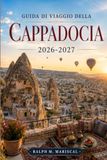 Guida Cappadocia Travel Guide 2026-2027: Hot Air Balloons, Fairy Chimneys, Cave Hotels, and Underground Cities with Practical Itineraries
