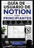 GUÍA Notion GUÍA DE USUARIO DE NOTION PARA PRINCIPIANTES: Domina la toma de notas, la gestión de tareas, las bases de datos, las herramientas de IA y los flujos de trabajo de productividad paso a paso.