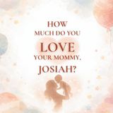 How Much Do You Love Your Mommy, Josiah?: A heartwarming children’s book about the love between a mother and her son