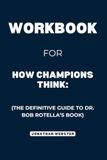 Workbook For How Champions Think: The Definitive Guide to Dr. Bob Rotella’s Book
