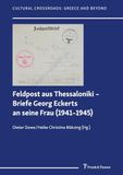 Feldpost GPSR Kontakt Feldpost aus Thessaloniki - Briefe Georg Eckerts an seine Frau (1941-1945)