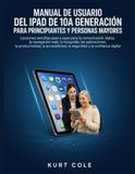 MANUAL Apple MANUAL DE USUARIO DEL IPAD DE 10A GENERACIÓN PARA PRINCIPIANTES Y PERSONAS MAYORES