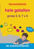 De Sommenfabriek C.V. De Sommenfabriek Hele getallen groep 5, 6, 7 en 8 Leerwerkboek