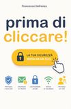 Prima di cliccare!: Cybersecurity spiegata semplice per vivere online in sicurezza