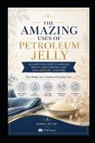 THE AMAZING USES OF VASELINE: One Simple Jar, Countless Everyday Uses: A Practical Guide to Skincare, Beauty, Moisture Locking, and Everyday Care