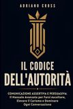 Il Codice Dell’Autorità: Comunicazione Assertiva e Persuasiva