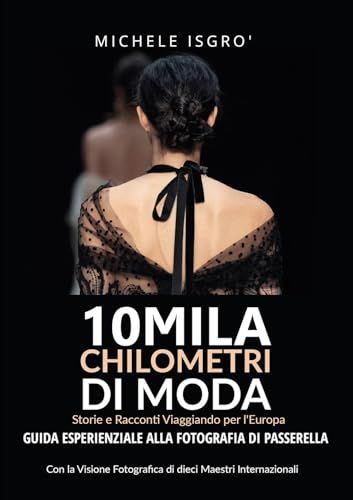 10mila chilometri di moda. Guida esperienziale alla fotografia di passerella. Ediz. a colori