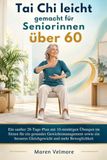 Tai Chi leicht gemacht für Seniorinnen über 60: Ein sanfter 28-Tage-Plan mit 10-minütigen Übungen im Sitzen für ein gesundes Gewichtsmanagement sowie ein besseres Gleichgewicht und mehr Beweglichkeit