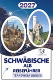 SCHWÄBISCHE ALB REISEFÜHRER 2027: Ein praktischer Reiseführer zu Burgen, Höhlen, malerischen Landschaften, regionaler Kultur und unvergesslichen Tagen auf der Schwäbischen Alb