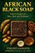 African Black Soap: Nature’s Legacy for Skin, Hair, and Wellness: A Scientific, Cultural, and Practical Guide to African Black Soap for Skin, Hair, and Holistic Wellness