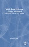 Whole-Body Routledge Whole-Body Intimacy: A Pathway to Embodied Connection Across the Lifespan Hardcover