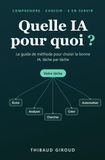 Quelle IA pour quoi ?: Le guide de méthode pour choisir et utiliser la bonne intelligence artificielle, tâche par tâche — écrire, analyser, chercher, créer, automatiser, sans jargon