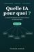 Quelle IA pour quoi ?: Le guide de méthode pour choisir et utiliser la bonne intelligence artificielle, tâche par tâche — écrire, analyser, chercher, créer, automatiser, sans jargon