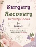 Surgery Recovery Activity Book for Women: Mindfulness Journals, Puzzles & Wellness Trackers for Healing