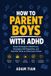 How Libri GmbH How to Parent Boys With ADHD: Simple Strategies to Build Focus, Strengthen Self-Regulation, and Help Him Thrive at School and at Home