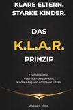 Klare Eltern. Starke Kinder. - Das K.L.A.R. – Prinzip: Grenzen setzen. Machtkämpfe beenden. Kinder ruhig und entspannt führen.