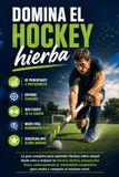 Domina el Hockey hierba: La guía completa para aprender Hockey sobre césped desde cero y mejorar tu técnica, táctica, preparación física, entrenamiento y mentalidad competitiva para rendir y competir