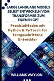 LARGE Bol Large Language Models Selbst Entwickeln Vom Transformer Zum Eigenen Gpt