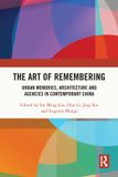 The Routledge The Art of Remembering: Urban Memories, Architecture and Agencies in Contemporary China